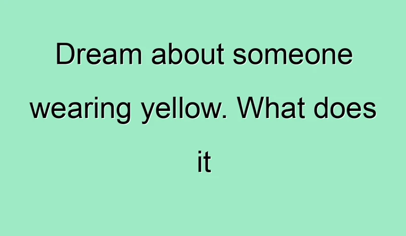 Unveiling The Meaning Of Yellow Clothes In Dreams